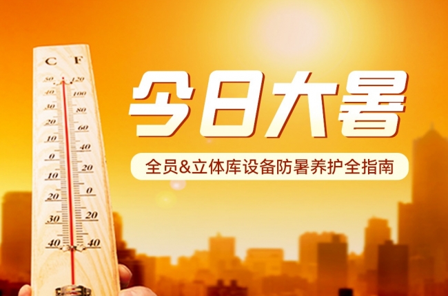 今日大暑！全員&立體庫設(shè)備防暑養(yǎng)護(hù)全指南
